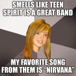 Smells Like You’re Musically Oblivious | SMELLS LIKE TEEN SPIRIT IS A GREAT BAND; MY FAVORITE SONG FROM THEM IS “NIRVANA” | image tagged in memes,musically oblivious 8th grader,nirvana,rock music | made w/ Imgflip meme maker