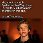 It's gonna be... | Me, about to watch
Spiderman: No Way Home:
I heard they kill off a main
character in this one.
 
Justin Timberlake: | image tagged in its gonna be may | made w/ Imgflip meme maker