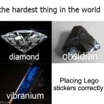 Seriously it’s hard | Placing Lego stickers correctly | image tagged in the hardest thing in the world,relatable,legos | made w/ Imgflip meme maker