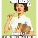 Sarcastic Nurse | WE'VE GOT YOUR BACK, FRONT AND EVERYTHING IN-BETWEEN! | image tagged in sarcastic nurse | made w/ Imgflip meme maker
