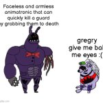True tho | Faceless and armless animatronic that can quickly kill a guard by grabbing them to death; gregry give me bak me eyes :( | image tagged in withered bonnie vs shattered roxy | made w/ Imgflip meme maker