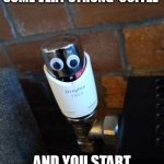 When you start to see eyes everywhere | WHEN YOU'VE DRUNK SOME VERY STRONG 'COFFEE'; AND YOU START TO GET PARANOID | image tagged in googly eyes,eyes everywhere,strong coffee,oh wow are you actually reading these tags | made w/ Imgflip meme maker