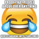 Laughing Emoji | PROOF THAT PEOPLE ARGUE OVER ANYTHING; HERE A LAUGHING WITH TEARS EMOJI | image tagged in laughing emoji,memes,laughing with tears,argue,argument | made w/ Imgflip meme maker