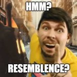 Resemblence? | HMM? RESEMBLENCE? | image tagged in mr breast pointing at something | made w/ Imgflip meme maker