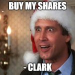 Clark Griswold | BUY MY SHARES; - CLARK | image tagged in clark griswold | made w/ Imgflip meme maker