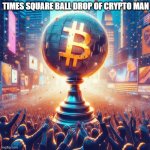 The times square ball drop of crypto man | TIMES SQUARE BALL DROP OF CRYPTO MAN | image tagged in funny memes,cryptocurrency,cryptography,memes | made w/ Imgflip meme maker