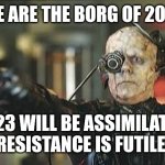 FU2023 | WE ARE THE BORG OF 2024; 2023 WILL BE ASSIMILATED. RESISTANCE IS FUTILE. | image tagged in borg | made w/ Imgflip meme maker