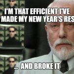 Exceedingly Efficient | I'M THAT EFFICIENT I'VE ALREADY MADE MY NEW YEAR'S RESOLUTION; ...  AND BROKE IT | image tagged in exceedingly efficient | made w/ Imgflip meme maker