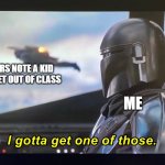 side text | ME; A DOCTORS NOTE A KID USED TO GET OUT OF CLASS | image tagged in i gotta get one of those | made w/ Imgflip meme maker