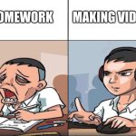 homework vs youtube | MAKING VIDEOS; HOMEWORK | image tagged in study time vs game time | made w/ Imgflip meme maker