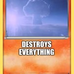 nuke | TZAR BOMBA; EPIC; DESTROYS EVERYTHING; ∞%; NOTHINH; TYPE:  NUKE; FALSE | image tagged in blank pokemon card | made w/ Imgflip meme maker