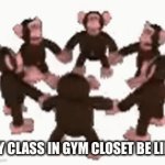 If you’re in high school or middle school you probably know this | MY CLASS IN GYM CLOSET BE LIKE | image tagged in gifs,funny | made w/ Imgflip video-to-gif maker