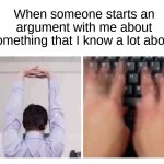 Ignorant fool... | When someone starts an argument with me about something that I know a lot about: | image tagged in finger cracking,memes,funny,true story,relatable memes,your argument is invalid | made w/ Imgflip meme maker