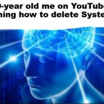 < I will do it > | 9-year old me on YouTube learning how to delete System32 | image tagged in galaxy brain | made w/ Imgflip meme maker