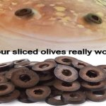 are your sliced olives really worth it