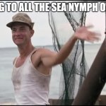 Saluting Sea Nymph owners | WAVING TO ALL THE SEA NYMPH OWNERS | image tagged in gump wave | made w/ Imgflip meme maker
