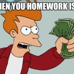 Shut Up And Take My Money Fry | POV WHEN YOU HOMEWORK IS FAILED | image tagged in memes,shut up and take my money fry,homework,falied | made w/ Imgflip meme maker