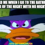 darkwing duck | 5-YR-OLD ME WHEN I GO TO THE BATHROOM IN THE MIDDLE OF THE NIGHT WITH NO NIGHT LIGHT ON: | image tagged in darkwing duck | made w/ Imgflip meme maker