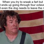 A fart that could end a marriage. | When you try to sneak a fart but it ends up going through four octaves and even the dog needs to leave the room | image tagged in dean ween,ween,fart,cringe | made w/ Imgflip meme maker