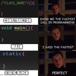 Programming Meme | SHOW ME THE FASTEST CALL IN PROGRAMMING; CONSTRUCTOR; MAIN; I SAID THE FASTEST; STATIC BLOCK; PERFECT | image tagged in x-men magneto | made w/ Imgflip meme maker