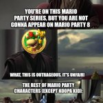 When Koopa Kid doesn't appear in Mario party 8 | YOU'RE ON THIS MARIO PARTY SERIES, BUT YOU ARE NOT GONNA APPEAR ON MARIO PARTY 8; WHAT, THIS IS OUTRAGEOUS, IT'S UNFAIR! THE REST OF MARIO PARTY CHARACTERS (EXCEPT KOOPA KID): | image tagged in anakin vs jedi council | made w/ Imgflip meme maker