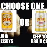 presonaly brain cells for me(or whats left anyway) | CHOOSE ONE; OR; JOIN THE BOYS; KEEP YOUR BRAIN CELLS | image tagged in red pill blue pill,ah yes smirt | made w/ Imgflip meme maker