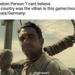 Cod be like | Random Person:"I cant believe my country was the villian in this game/movie!"
Russia/Germany: | image tagged in first time,russia,germany,gaming,call of duty | made w/ Imgflip meme maker