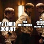 Can i log in without that feature | ME LOGGING MY EMAIL TO ANOTHER DEVICE; 2ND VERIFICATION; MY EMAIL ACCOUNT | image tagged in memes,relatable | made w/ Imgflip meme maker