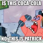 Coca-cola meme | IS THIS COCA-COLA; NO, THIS IS PATRICK | image tagged in no this is patrick | made w/ Imgflip meme maker
