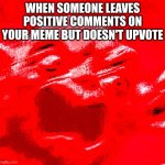 4854 N, 5867 W | WHEN SOMEONE LEAVES POSITIVE COMMENTS ON YOUR MEME BUT DOESN'T UPVOTE | image tagged in very loud screaming,mad,comments,upvotes,ip address | made w/ Imgflip meme maker