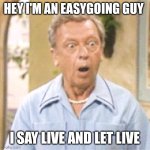 Furley | HEY I'M AN EASYGOING GUY; I SAY LIVE AND LET LIVE | image tagged in ralph furley,funny memes | made w/ Imgflip meme maker