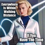 That checks out | Everywhere
Is Within
Walking
Distance; If You Have The Time | image tagged in invisible woman,truth,memes,quotes,walking,time | made w/ Imgflip meme maker