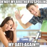 avoiding | OH NO!! MY BROTHER IS SPOILING; MY DATE AGAIN!!! | image tagged in avoiding | made w/ Imgflip meme maker