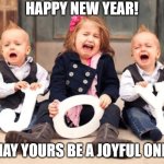 Happy New Year!  May yours be a joyful one | HAPPY NEW YEAR! MAY YOURS BE A JOYFUL ONE! | image tagged in joy kids crying funny jpp,funny,humor,new year,holiday,kids | made w/ Imgflip meme maker