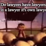 Thats a nice thought | Do lawyers have lawyers or is a lawyer it's own lawyer? | image tagged in gifs,funny,memes,fun,meme | made w/ Imgflip video-to-gif maker