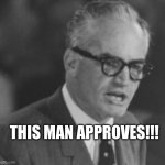 This man approves | THIS MAN APPROVES!!! | image tagged in barry goldwater | made w/ Imgflip meme maker