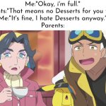 Don't expect everyone love Desserts. | Me:"Okay, i'm full."
Parents:"That means no Desserts for you then."
Me:"It's fine, I hate Desserts anyway."
Parents: | image tagged in shocked diana and friede,memes,funny,dessert | made w/ Imgflip meme maker