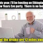 Happy New YEAR | This year, I’ll be hosting an Ethiopian New Years Eve party.  There is no food, and the drinks are 12 miles away. | image tagged in harold | made w/ Imgflip meme maker