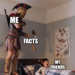 Spartan With A Horn | ME; FACTS; MY FRIENDS | image tagged in spartan with horn | made w/ Imgflip meme maker