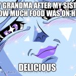 My grandma | MY GRANDMA AFTER MY SISTER ASKED HOW MUCH FOOD WAS ON HER PLATE:; DELICIOUS | image tagged in whis delicious | made w/ Imgflip meme maker