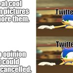 Honestly though | Look at cool random pictures and ignore them. Twitter Users; Twitter users; Say an opinion that could get you cancelled. | image tagged in sonic reaction,facts,relatable,relatable memes,opinion | made w/ Imgflip meme maker