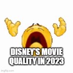 Disney be like | DISNEY'S MOVIE QUALITY IN 2023 | image tagged in gifs,disney | made w/ Imgflip video-to-gif maker