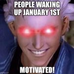 Resolutions | PEOPLE WAKING UP JANUARY 1ST | image tagged in motivated | made w/ Imgflip meme maker
