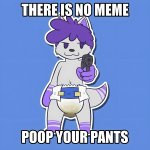There Is No Meme, Poop Your Pants