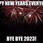 Happy New Years Imgflip and everyone | HAPPY NEW YEARS EVERYONE!! BYE BYE 2023! | image tagged in happy new year,2024 | made w/ Imgflip meme maker