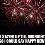 Have a great 2024 everyone | I STAYED UP TILL MIDNIGHT JUST SO I COULD SAY HAPPY NEW YEAR! | image tagged in happy new year,2024 | made w/ Imgflip meme maker