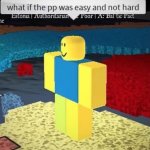 What if the pp was easy and not hard