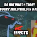 What happen if you watch toofy toons' aired video | DO NOT WATCH TOOFY TOONS' AIRED VIDEO IN 3 AM; EFFECTS | image tagged in gifs,i too like to live dangerously,3am | made w/ Imgflip video-to-gif maker