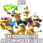 BLOX FRUITS but you are a light user | HEY! THE BUDDHA USERS ARE COMING TO K1LL YOU | image tagged in koopalings | made w/ Imgflip meme maker