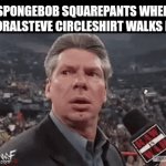 These memes be like: | SPONGEBOB SQUAREPANTS WHEN CORALSTEVE CIRCLESHIRT WALKS IN: | image tagged in gifs,memes,funny,spongebob,spongebob squarepants | made w/ Imgflip video-to-gif maker
